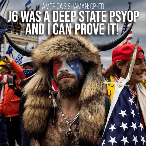 Americas Shaman OP-ED: J6 WAS A DEEP STATE PSYOP AND I CAN PROVE IT